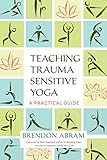 Teaching Traumasensitive Yoga A Practical Guide English Edition