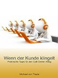 Wenn Der Kunde Klingelt Praktische Tipps Fr Den Callcenter Alltag German Edition