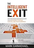 The Intelligent Exit The Business Owners Guide To A Winning Strategy For Selling Your Company English Edition