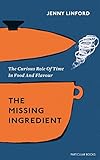 The Missing Ingredient The Curious Role Of Time In Food And Flavour English Edition