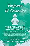 Perfumes And Cosmetics Their Preparation And Manufacture A Complete And Practical Treatise For The Use Of The Perfumer And Cosmetic Manufacturer Covering The Perfuming Of Cosmetics English Edition