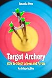 Target Archery How To Shoot A Bow And Arrow An Introduction English Edition