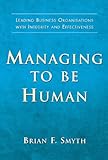 Managing To Be Human Leading Business Organisations With Integrity And Effectiveness English Edition
