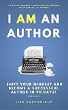 I Am An Author Shift Your Mindset And Become A Successful Author In 90 Days English Edition