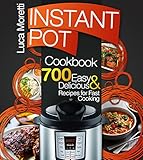 Instant Pot Cookbook Top 700 Delicious Easy Instant Pot Recipes That Cook Fast The Healthy Electric Pressure Cooker Series English Edition