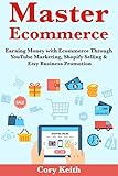 Master Ecommerce Earning Money With Ecommerce Through Youtube Marketing Shopify Selling Etsy Business Promotion English Edition