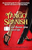 Tango Spanish And Buenos Aires Travel Tips An Essential Guide For Tangueros To Learn Spanish And Dance In Buenos Aires