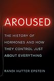 Aroused The History Of Hormones And How They Control Just About Everything English Edition