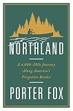 Northland A 4000mile Journey Along Americas Forgotten Border English Edition