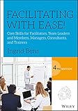 Facilitating With Ease Core Skills For Facilitators Team Leaders And Members Managers Consultants And Trainers English Edition
