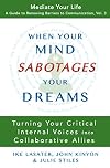 When Your Mind Sabotages Your Dreams: Turning Your Critical Internal Voices into Collaborative Allies (Mediate Your Life: A Guide to Removing Barriers to Communication Book 3)