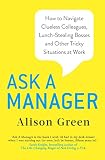 Ask A Manager How To Navigate Clueless Colleagues Lunchstealing Bosses And Other Tricky Situations At Work English Edition