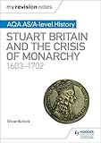 My Revision Notes Aqa Asalevel History Stuart Britain And The Crisis Of Monarchy 16031702 English Edition