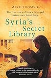 Syrias Secret Library The True Story Of How A Besieged Syrian Town Found Hope English Edition