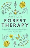 Forest Therapy Seasonal Ways To Embrace Nature For A Happier You English Edition