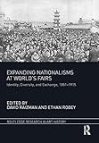 Expanding Nationalisms At Worlds Fairs Identity Diversity And Exchange 18511915 Routledge Research In Art History English Edition