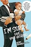 Im Sorrylove Your Husband Honest Hilarious Stories From A Father Of Three Who Made All The Mistakes And Made Up For Them English Edition