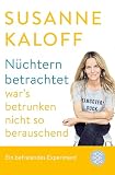 Nchtern Betrachtet Wars Betrunken Nicht So Berauschend Ein Befreiendes Experiment German Edition