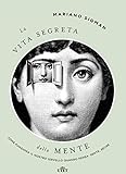 La Vita Segreta Della Mente Come Funziona Il Nostro Cervello Quando Pensa Sente Decide Italian Edition