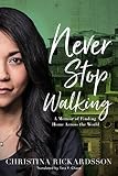 Never Stop Walking A Memoir Of Finding Home Across The World English Edition