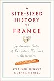 A Bitesized History Of France Gastronomic Tales Of Revolution War And Enlightenment English Edition
