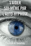 S'aider Soi M%C3%AAme Par L'auto Hypnose: La Technique Et Ses Applications Pratiques