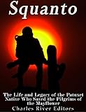 Squanto The Life And Legacy Of The Patuxet Native Who Saved The Pilgrims Of The Mayflower English Edition
