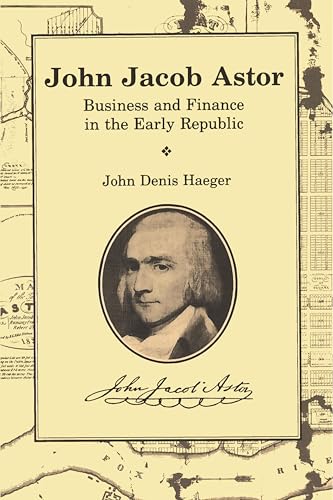 John Jacob Astor: Business and Finance in the Early Republic (By: John D. Haeger) cover
