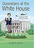 Downstairs At The White House The Story Of A Teenager An Oval Office And A Ringside Seat To Watergate