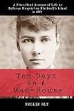 Ten Days In A Madhouse Illustrated And Annotated A Firsthand Account Of Life At Bellevue Hospital On Blackwells Island In 1887