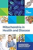 Mitochondria In Health And Disease Personalized Nutrition For Healthcare Practitioners English Edition