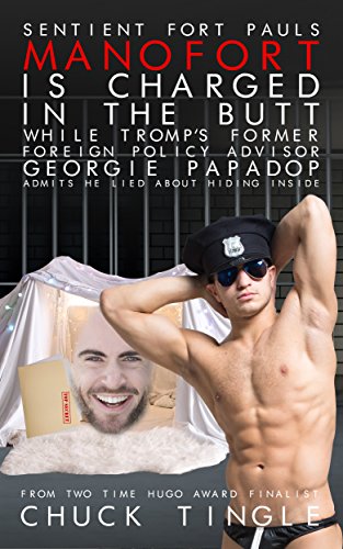 Sentient Fort Pauls Manofort Is Charged In The Butt While Tromp's Foreign Policy Advisor Georgie Papadop Admits He Lied About Hiding Inside book cover