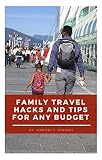 Family Travel Hacks And Tips For Any Budget Keeping Your Family Organized While Traveling With Kids English Edition