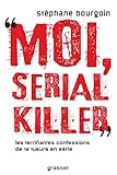 Moi Serial Killer Douze Terrifiantes Confessions De Tueurs En Srie Documents Franais