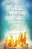 Old Testament Theology For Christians From Ancient Context To Enduring Belief English Edition