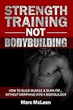 Strength Training Not Bodybuilding How To Build Muscle Burn Fatwithout Morphing Into A Bodybuilder Strength Training 101 Book 1 English Edition
