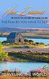 New Zealand New Zealand Travel Guide The 30 Best Tips For Your Trip To New Zealand The Places You Have To See Auckland Wellington Queenstown The Travel Guide Book 1 English Edition