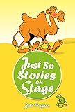 Just So Stories On Stage A Collection Of Plays Based On Rudyard Kiplings Just So Stories On Stage Books Book 8 English Edition