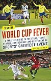 World Cup Fever A Fanatics Guide To The Stars Teams Stories Controversy And Excitement Of Sports Greatest Event