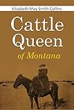 Cattle Queen Of Montana A Story Of The Personal Experience Of Mrs Nat Collins Familiarly Known To Western People As The Cattle Queen Of Montana 1894 English Edition
