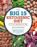 The Big 15 Ketogenic Diet Cookbook 15 Fundamental Ingredients 150 Keto Diet Recipes 300 Lowcarb And Highfat Variations English Edition