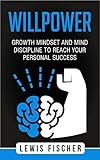 Willpower Growth Mindset And Mind Discipline To Reach Your Personal Success English Edition