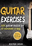 Guitar Exercises 10x Guitar Skills In 10 Minutes A Day An Arsenal Of 100 Exercises For All Areas Guitar Exercises Mastery Book 2 English Edition