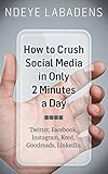 How To Crush Social Media In Only 2 Minutes A Day Twitter Facebook Instagram Kred Goodreads Linkedin English Edition