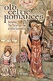 Old Celtic Romances Including The Three Sorrows Of Irish Storytelling Celtic Irish English Edition