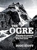 The Ogre Biography Of A Mountain And The Dramatic Story Of The First Ascent English Edition