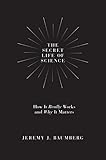 The Secret Life Of Science How It Really Works And Why It Matters English Edition