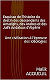 Esquisse De Lhistoire Du Destin Des Descendants Des Amazighs Des Arabes Et Des Juifs Andalous Dalgrie Une Civilisation Lpreuve Des Idologies Elments De Lidentit Algrienne T 1
