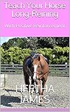 Teach Your Horse Longreining With Positive Reinforcement Life Skills For Horses Book 8 English Edition