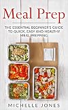 Meal Prep The Essential Beginners Guide To Quick Easy And Healthy Meal Prepping English Edition
